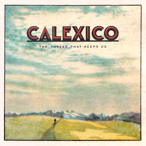 Calexico – The Thread That Keeps Us