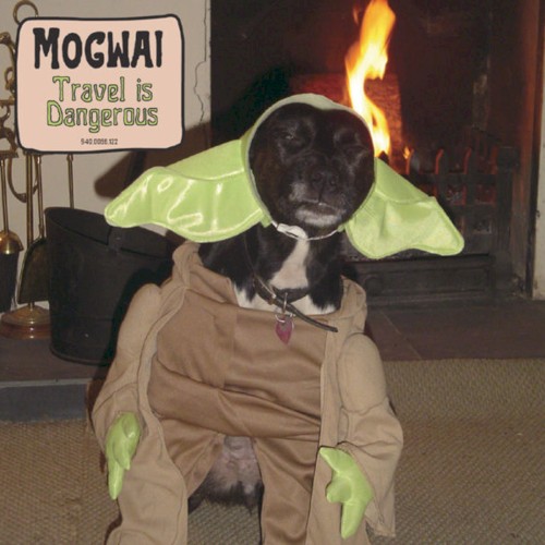 Mogwai – Travel Is Dangerous