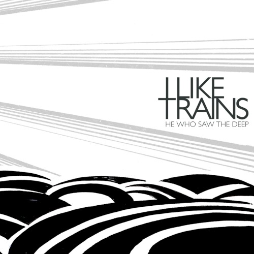 I Like Trains – He Who Saw The Deep