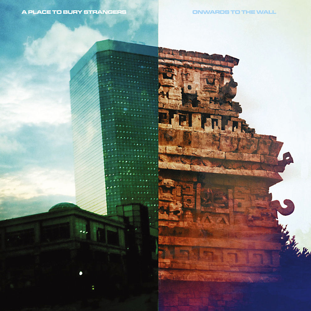 A Place to Bury Strangers – Onwards to the Wall